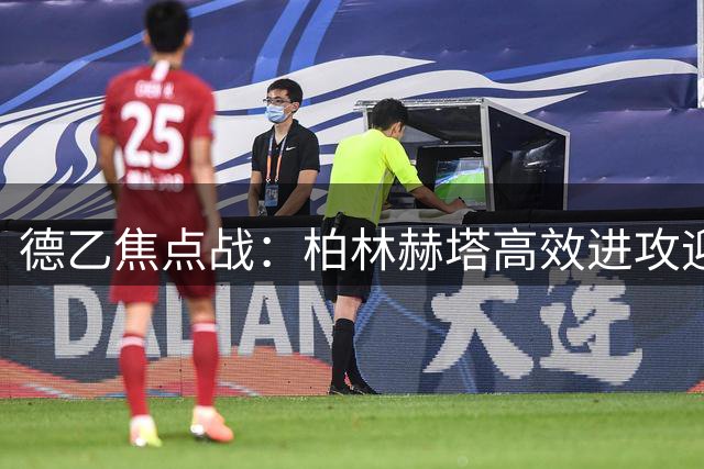 德乙焦点战：柏林赫塔高效进攻迎战布伦瑞克